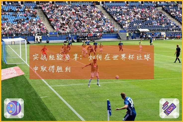 实战经验分享:如何在世界杯让球中取得胜利