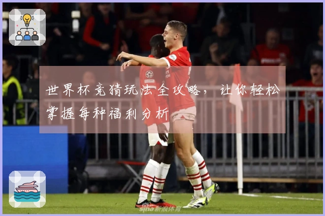 世界杯竞猜玩法全攻略，让你轻松掌握每种福利分析