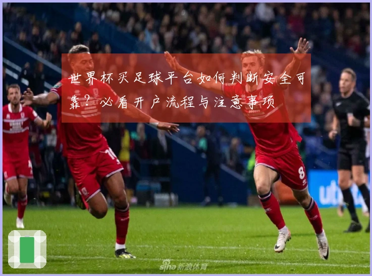 世界杯买足球平台如何判断安全可靠？必看开户流程与注意事项