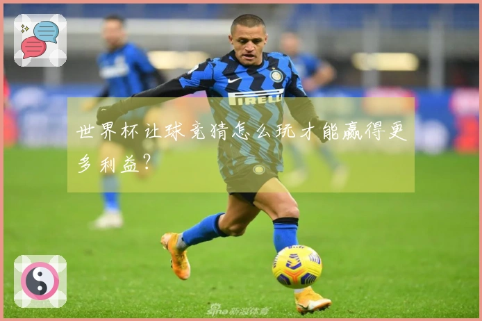 世界杯让球竞猜怎么玩才能赢得更多利益？