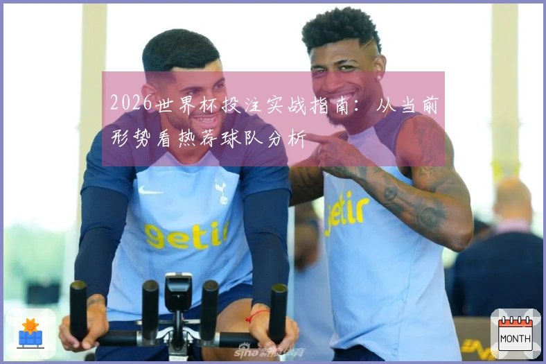 2026世界杯投注实战指南:从当前形势看热荐球队分析